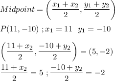 Midpoint = \left(\dfrac{x_{1}+x_{2}}{2},\dfrac{y_{1}+y_{2}}{2} \right)\\\\P(11 , -10) \ ; x_{1} = 11 \ &  \ y_{1}=-10\\\\\left(\dfrac{11+x_{2}}{2},\dfrac{-10+y_{2}}{2}\right)= \left( 5 , -2 \right )\\\\\dfrac{11+x_{2}}{2}=5 \ ; \dfrac{-10+y_{2}}{2}=-2