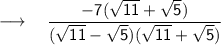 \longrightarrow \sf{\quad { \dfrac{-7(\sqrt{11} + \sqrt{5}) }{(\sqrt{11} - \sqrt{5})(\sqrt{11} + \sqrt{5})} }} \\