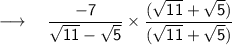 \longrightarrow \sf{\quad { \dfrac{-7}{\sqrt{11} - \sqrt{5}} \times \dfrac{(\sqrt{11} + \sqrt{5})}{(\sqrt{11} + \sqrt{5})} }} \\