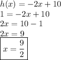 h(x) =  - 2x + 10 \\ 1 =  - 2x + 10 \\ 2x = 10 - 1 \\ 2x = 9 \\  \boxed{x =  \frac{9}{2} }