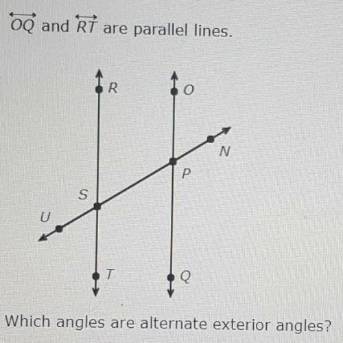 OQ and RT are parallel lines which angles are alternate exterior angles?