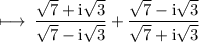 \rm \longmapsto\:\dfrac{ \sqrt{7}  + i \sqrt{3} }{ \sqrt{7}  - i \sqrt{3}}  + \dfrac{ \sqrt{7} - i \sqrt{3}  }{ \sqrt{7} + i \sqrt{3}  }