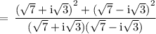 \rm \:  =  \: \dfrac{ {( \sqrt{7} + i \sqrt{3})}^{2} +  {( \sqrt{7}  - i \sqrt{3})}^{2} }{( \sqrt{7} + i \sqrt{3})( \sqrt{7} - i \sqrt{3})}