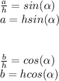 \frac{a}{h} = sin(\alpha )\\a=hsin(\alpha )\\\\\\\frac{b}{h} =cos(\alpha )\\b=hcos(\alpha )\\