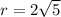 r = 2 \sqrt{5}