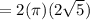 = 2(\pi)( 2\sqrt{5} )