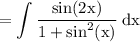 \displaystyle \rm =  \int \dfrac{ \sin(2x) }{1 +  \sin^{2} (x) }  \: dx