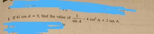 If 41 cos A =9,find the value of 3/sin A - 4 cot^2 A + 2 tan A