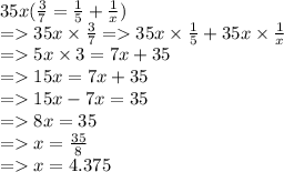 35x( \frac{3}{7}  =  \frac{1}{5}  +  \frac{1}{x} ) \\  =   35x \times  \frac{3}{7}  =   35x \times  \frac{1}{5}  + 35x \times  \frac{1}{x}  \\  =   5x \times 3 = 7x + 35 \\  =   15x = 7x + 35 \\  =   15x - 7x = 35 \\  =   8x = 35 \\  =   x =  \frac{35}{8}  \\  =   x = 4.375