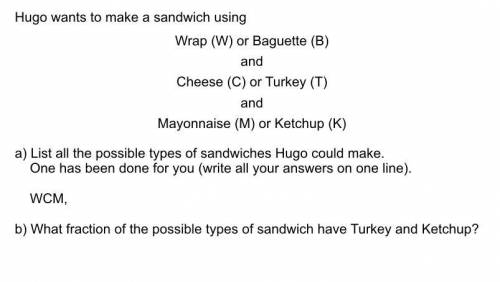 Hugo wants to make a sandwich using wrap or baguette cheese or turkey mayonnaise or ketchup , list
