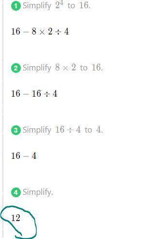 Apply the order of operations to simplify each expression.

4. 24-8 x 2 = 4 =
0
12
16
4
