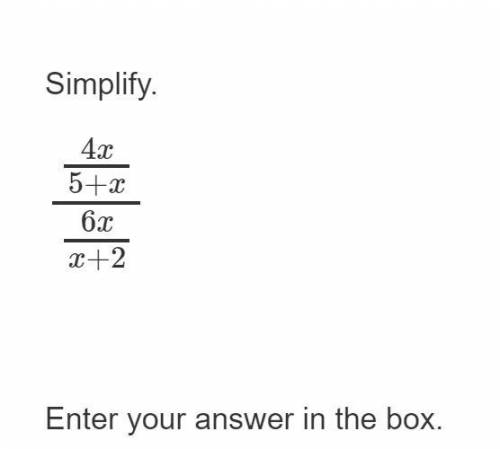Simplify.
4x/5+x/6x/x+2
(the slash is supposed to represent a fraction bar.)