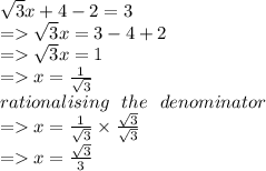 \sqrt{3} x + 4 - 2 = 3 \\  =    \sqrt{3} x = 3 - 4 + 2 \\  =    \sqrt{3} x = 1 \\  =   x =  \frac{1}{ \sqrt{3} }  \\rationalising \:  \:  \: the \:  \:  \: denominator \\  =   x =  \frac{1}{ \sqrt{3} }  \times  \frac{ \sqrt{3} }{ \sqrt{3} }  \\  =   x =  \frac{ \sqrt{3} }{3}  \\