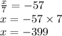 \frac{x}{7}  =  - 57 \\ x =  - 57 \times 7 \\ x =  - 399