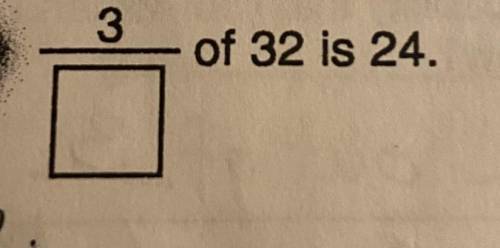 I need help rn what is 3/? Of 32 is 24 ????