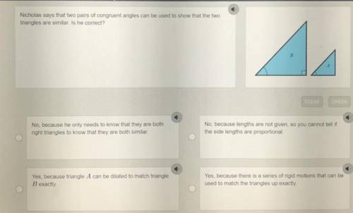 Nicholas says that two pairs of congruent angles can be used to show that the two

triangles are s