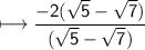 \sf\longmapsto\dfrac{-2(\sqrt{5}-\sqrt{7})}{(\sqrt{5}-\sqrt{7})}