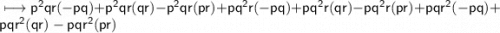 \sf\longmapsto p^2qr(-pq)+ p^2qr(qr)- p^2qr(pr) + pq^2r(-pq)+ pq^2r(qr)- pq^2r(pr) + pqr^2(-pq)+ pqr^2(qr)- pqr^2(pr)
