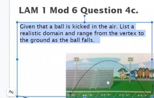 Given that a ball is kicked in the air. List a realistic domain and range from the vertex to the gr