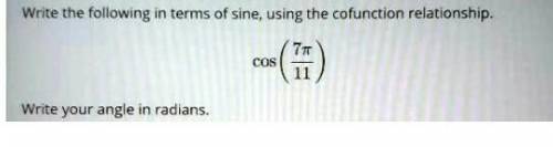 Write the following in terms of sine, using the cofunction relationship.

Write your angle in radia