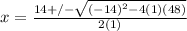 x = \frac{14 +/- \sqrt{(-14)^{2}-4(1)(48)}}{2(1)}