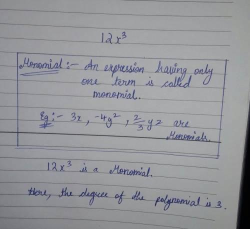 Give the name (monomial,binomial,trinomial etc) and degree of the polynomial 12x^3