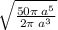 \sqrt{ \frac{50\pi  \: a {}^{5} }{2\pi \: a {}^{3} } }