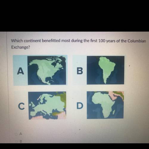 Which continent benefitted most during the first 100 years of the Columbian

Exchange?
А
B
С
D