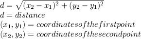d = \sqrt{(x_2 - x_1)^2 + (y_2-y_1)^2}\\d	=	distance\\(x_1, y_1)	=	coordinates of the first point\\(x_2, y_2)	=	coordinates of the second point