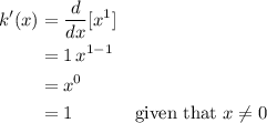 \begin{aligned}k^{\prime}(x) &= \frac{d}{dx}[x^{1}] \\ &= 1\, x^{1 - 1} \\ &= x^{0} \\ &= 1 && \text{given that $x \ne 0$}\end{aligned}