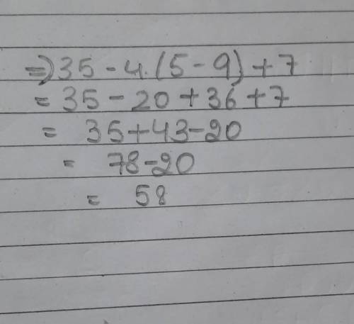 What is numerical value of 35 - 4(5 - 9) + 7?

a. -58 b. -42 c. 42 d. 58Pls helppp