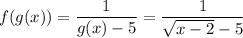 f(g(x)) = \dfrac{1}{g(x) - 5} = \dfrac{1}{\sqrt{x - 2}  - 5}