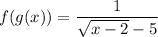 f(g(x)) =\dfrac{1}{\sqrt{x - 2}  - 5}
