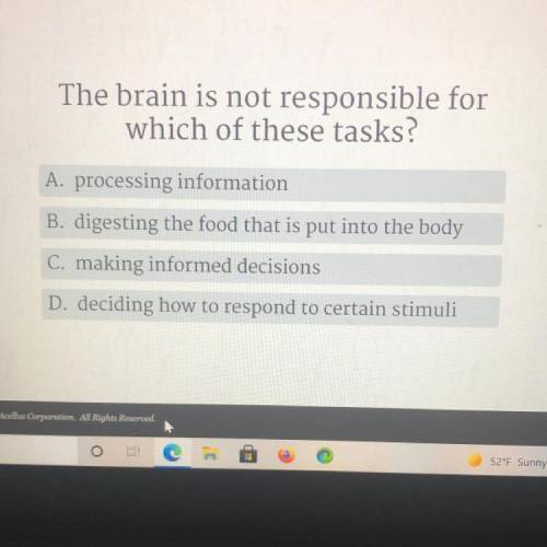 The brain is not responsible for

which of these tasks?
A. processing information
B. digesting the