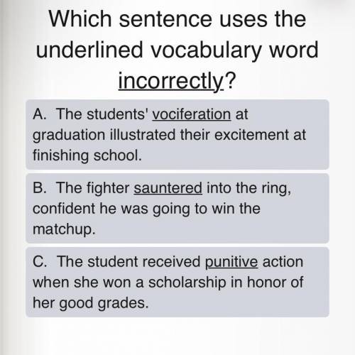 Which sentence uses the underline vocabulary word incorrectly? A. The students’ vociferation at gra