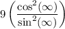 9\left(\dfrac{\cos^2(\infty)}{\sin^2(\infty)} \right)