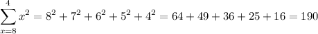 $\sum_{x=8}^{4}x^2= 8^2 + 7^2+6^2+5^2+4^2 = 64+49+36+25+16 = 190$