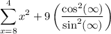 $\sum_{x=8}^{4}x^2 + 9\left(\dfrac{\cos^2(\infty)}{\sin^2(\infty)} \right)$