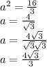 a^2 = \frac{16}3\\a= {4\over \sqrt3}\\a = {4\sqrt3\over \sqrt3 \sqrt3}}\\ a = \frac{4\sqrt3}3