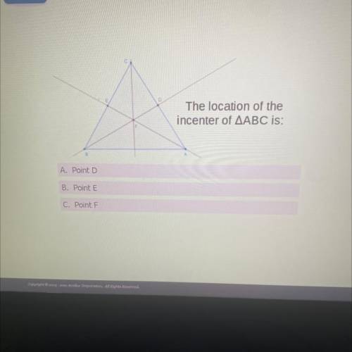 The location of the
incenter of AABC is:
A. Point D
B. Point E
C. Point F