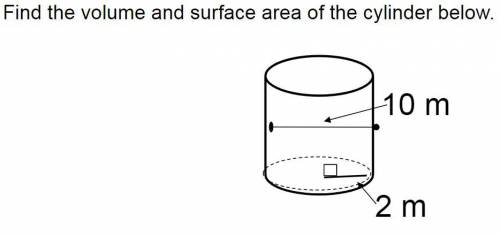 Find the volume and surface area of the cylinder below.