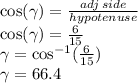 \cos( \gamma )  =  \frac{adj \: side}{hypotenuse}  \\  \cos( \gamma )  =  \frac{6}{15}  \\   \gamma  =  \cos  ^{ - 1}  ( \frac{6}{15} )  \\  \gamma  = 66.4
