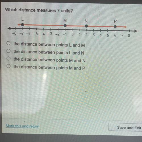 Which distance measures 7 units?

 
M
N
Р
-8 -7 -6 -5 4 -3 -2 -1
0
1 2
3
4
5 6 7 8
O the distance b