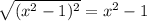 \sqrt{(x^2 - 1)^2} = x^2-1