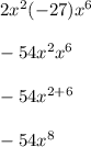 2x^2(-27)x^6\\\\-54x^2x^6\\\\-54x^{2+6}\\\\-54x^8
