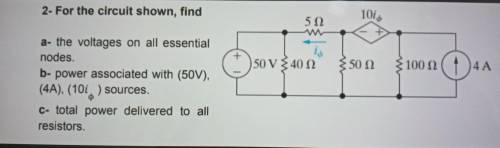 Q- For the circuit shown, find

a- the voltages on all essential nodes. b- power associated with (