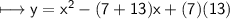\\ \sf\longmapsto y=x^2-(7+13)x+(7)(13)