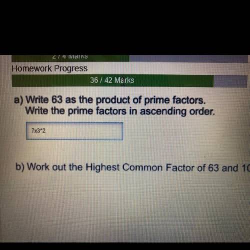 Write 63 as the product of prime factors
HOW AM I WRONG???