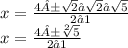 x =  \frac{4± \sqrt{2}⋅ \sqrt{2} ⋅ \sqrt{5}  }{2⋅1}  \\ x = \frac{4±  \sqrt[2]{5}}{2⋅1}