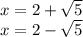 x = 2 +  \sqrt{5}  \\ x = 2 -  \sqrt{5}